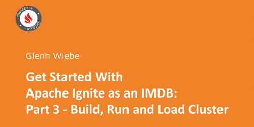 Get Started With Apache Ignite as an IMDB: Part 3 - Build, Run and Load Cluster