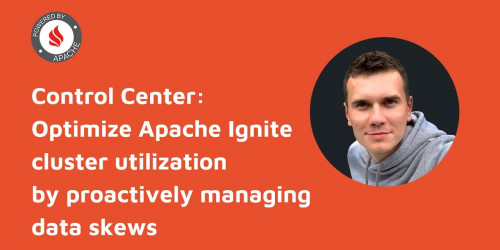 Control Center: Optimize Apache Ignite cluster utilization by proactively managing data skews