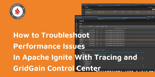 How to Troubleshoot Performance Issues In Apache Ignite With Tracing and GridGain Control Center