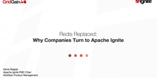 Redis Replaced:  Why Companies Now Choose Apache® Ignite™ to Improve Application Speed and Scale