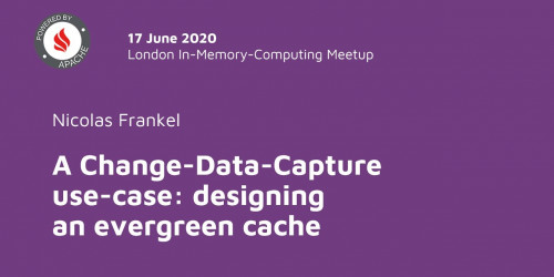 London In-Memory-Computing Meetup: A Change-Data-Capture use-case: designing an evergreen cache