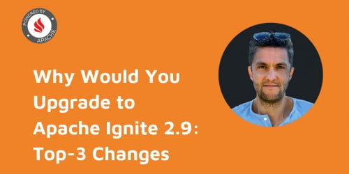 Why Would You Upgrade to Apache Ignite 2.9: Top-3 Changes