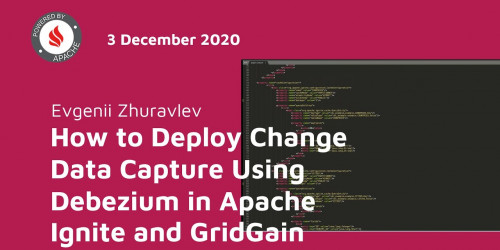 How to Deploy Change Data Capture Using Debezium in Apache Ignite and GridGain