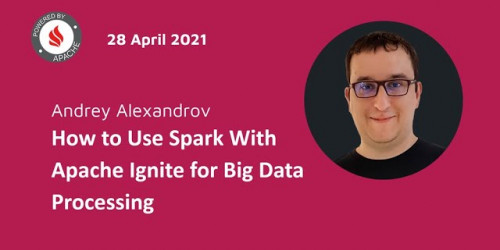 Webinar - How to Use Spark With Apache Ignite for Big Data Processing